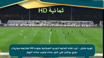 تنويه عاجل.. تردد قناة ثمانية الجديد المجانية بجودة HD لمتابعة مباريات دوري روشن على نايل سات وعرب سات اليوم